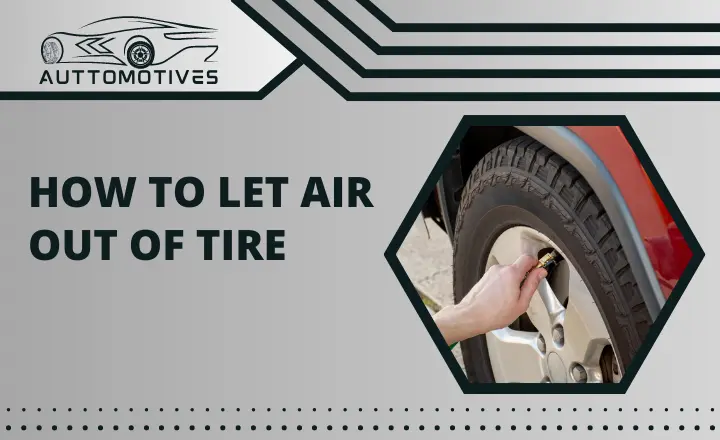 How To Let Air Out Of Tire | Steps You Must Know About