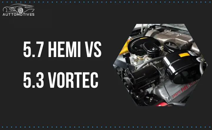 5.7 Hemi vs 5.3 Vortec | In-Depth Differences Explained in Table