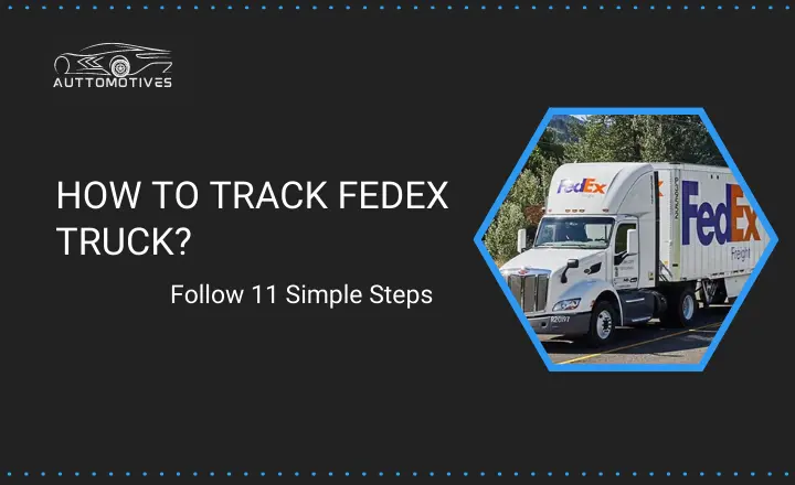 How to Track FedEx Truck | Follow these 11 Simple Steps