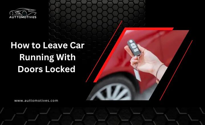 How to Leave Car Running With Doors Locked | 6 Methods Shared