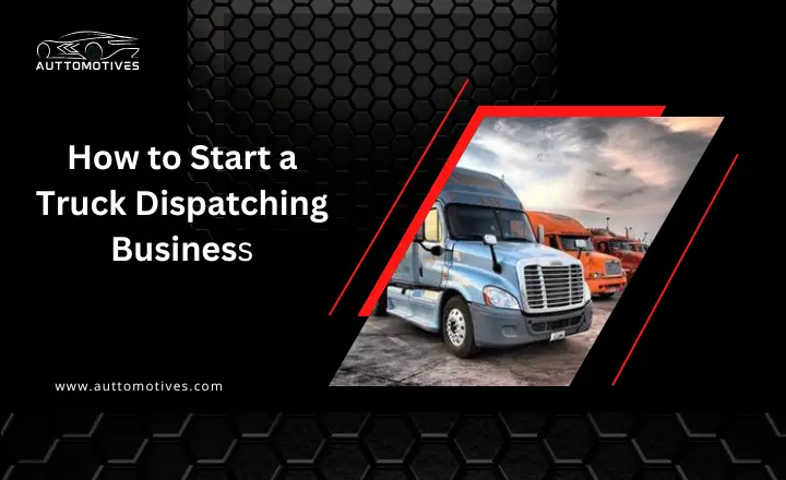 How to Start a Truck Dispatching Business | Follow These Simple 5 Steps